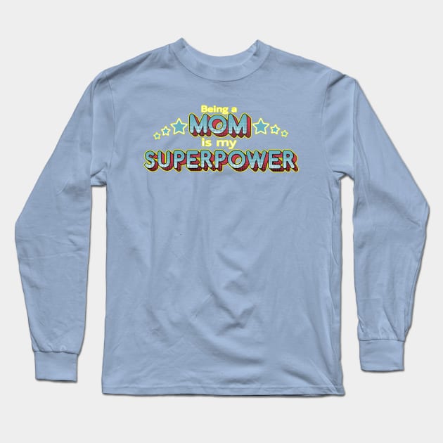 Being a MOM is my Superpower Long Sleeve T-Shirt by AlondraHanley